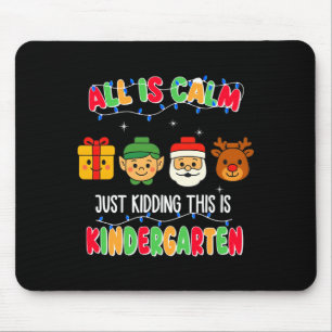 All Is Calm Just Kidding This Is Kindergarten Chri Mouse Mat