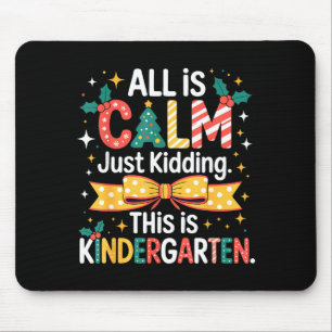 All Is Calm Just Kidding This Is Kindergarten Chri Mouse Mat