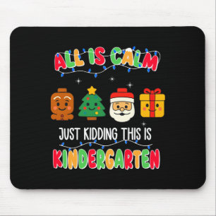 All Is Calm Just Kidding This Is Kindergarten Chri Mouse Mat