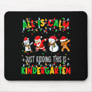 All Is Calm Just Kidding This Is Kindergarten Chri Mouse Mat
