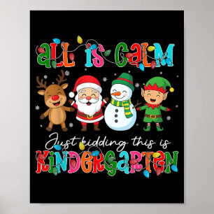 All Is Calm Just Kidding This Is Kindergarten Chri Poster