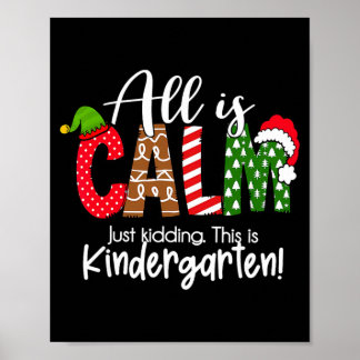 All Is Calm Just Kidding This Is Kindergarten Chri Poster