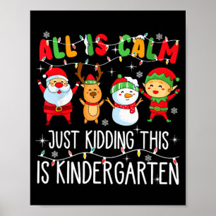 All Is Calm Just Kidding This Is Kindergarten Chri Poster