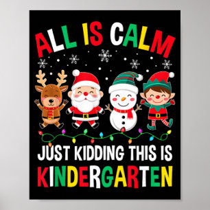 All Is Calm Just Kidding This Is Kindergarten Chri Poster