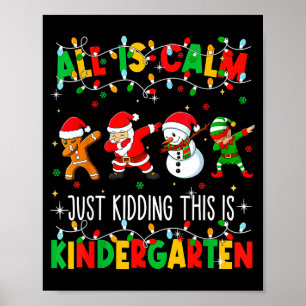 All Is Calm Just Kidding This Is Kindergarten Chri Poster