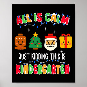 All Is Calm Just Kidding This Is Kindergarten Chri Poster
