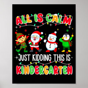 All Is Calm Just Kidding This Is Kindergarten Chri Poster
