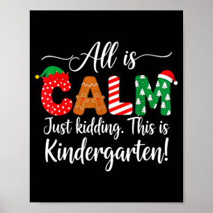 All Is Calm Just Kidding This Is Kindergarten Chri Poster