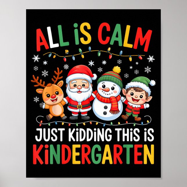 All Is Calm Just Kidding This Is Kindergarten Chri Poster (Front)