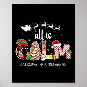 All Is Calm Just Kidding This Is Kindergarten Chri Poster