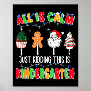All Is Calm Just Kidding This Is Kindergarten Chri Poster