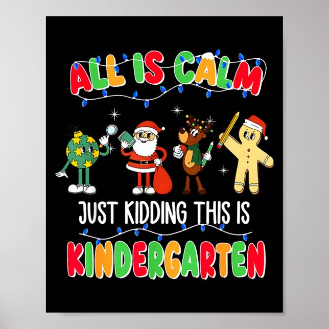 All Is Calm Just Kidding This Is Kindergarten Chri Poster (Front)