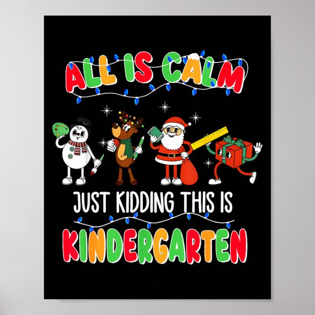 All Is Calm Just Kidding This Is Kindergarten Chri Poster (Front)