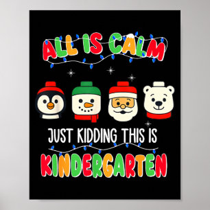 All Is Calm Just Kidding This Is Kindergarten Chri Poster