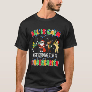 All Is Calm Just Kidding This Is Kindergarten Chri T-Shirt