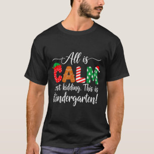 All Is Calm Just Kidding This Is Kindergarten Chri T-Shirt