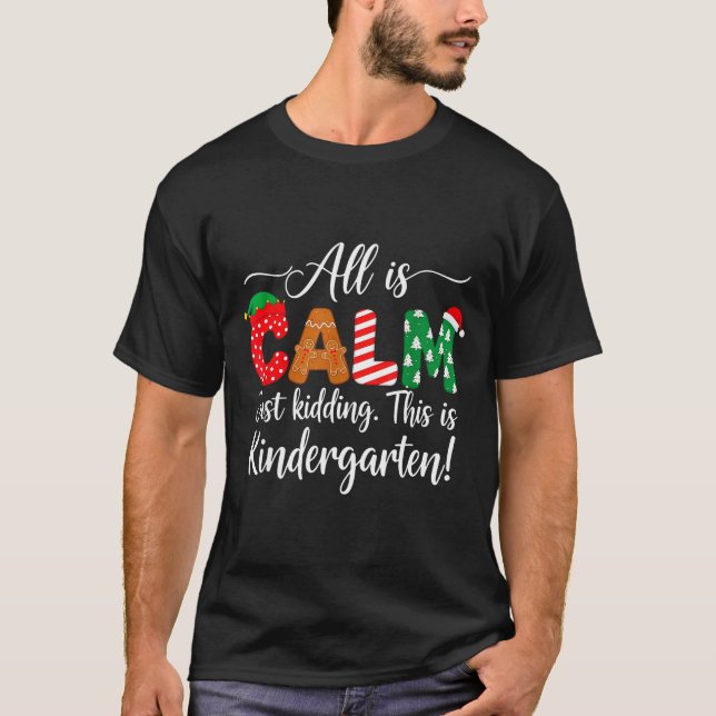 All Is Calm Just Kidding This Is Kindergarten Chri T-Shirt (Front)