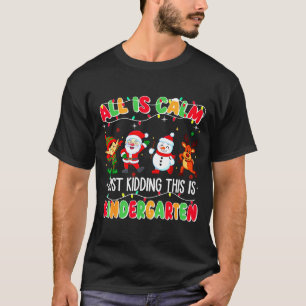 All Is Calm Just Kidding This Is Kindergarten Chri T-Shirt