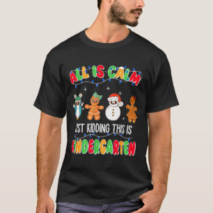 All Is Calm Just Kidding This Is Kindergarten Chri T-Shirt