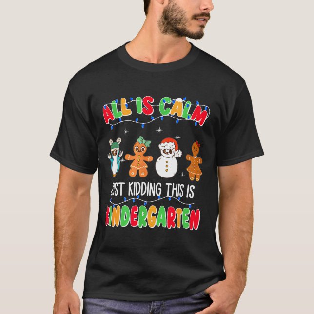 All Is Calm Just Kidding This Is Kindergarten Chri T-Shirt (Front)