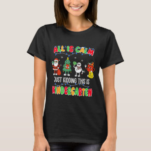All Is Calm Just Kidding This Is Kindergarten Chri T-Shirt