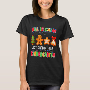 All Is Calm Just Kidding This Is Kindergarten Chri T-Shirt