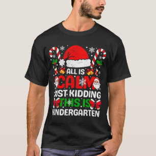 All Is Calm Just Kidding This Is Kindergarten Chri T-Shirt