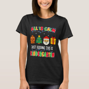 All Is Calm Just Kidding This Is Kindergarten Chri T-Shirt