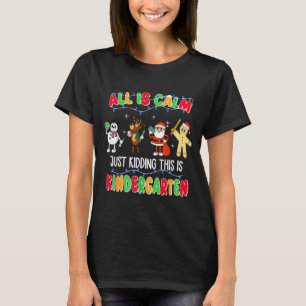 All Is Calm Just Kidding This Is Kindergarten Chri T-Shirt