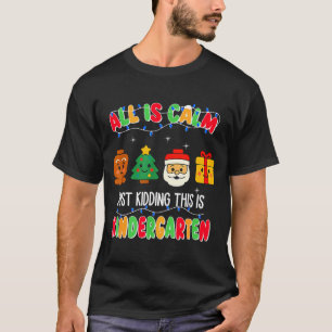 All Is Calm Just Kidding This Is Kindergarten Chri T-Shirt