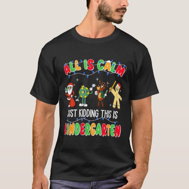All Is Calm Just Kidding This Is Kindergarten Chri T-Shirt (Front)
