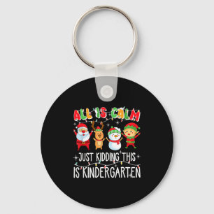 All Is Calm Just Kidding This Is Kindergarten Key Ring