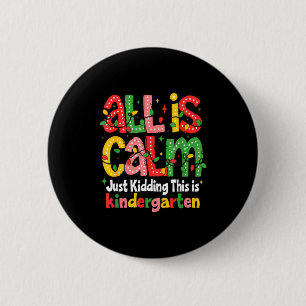 All Is Calm Just Kidding This Is Kindergarten Teac 6 Cm Round Badge