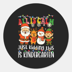 All Is Calm Just Kidding This Is Kindergarten Xmas Classic Round Sticker
