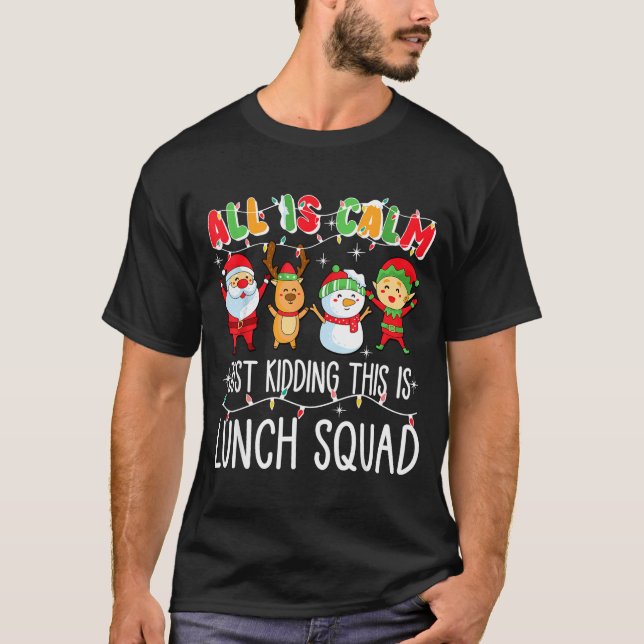 All Is Calm Just Kidding This Is Lunch Squad Xmas  T-Shirt (Front)