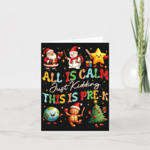 All Is Calm Just Kidding This Is Pre-k Christmas T Card