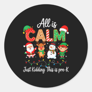 All Is Calm Just Kidding This Is Pre-k Christmas T Classic Round Sticker