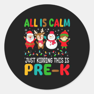All Is Calm Just Kidding This Is Pre-k Christmas T Classic Round Sticker