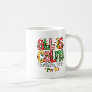 All Is Calm Just Kidding This Is Pre K Christmas T Coffee Mug