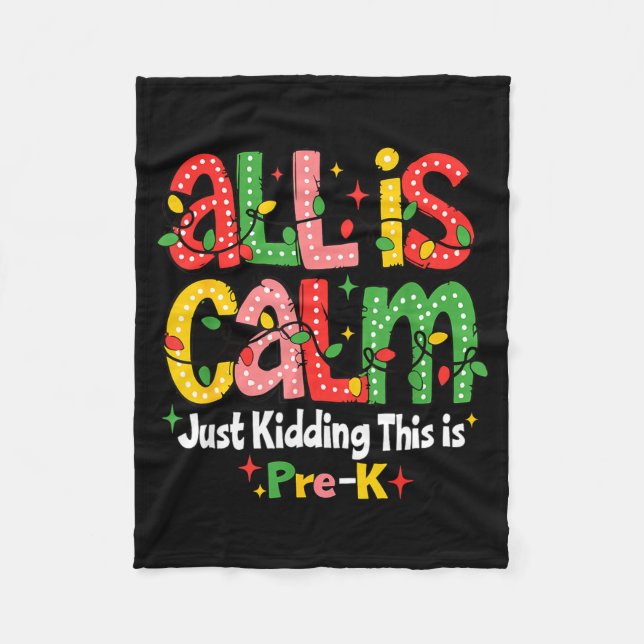 All Is Calm Just Kidding This Is Pre K Christmas T Fleece Blanket (Front)