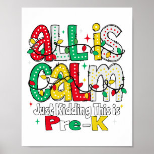 All Is Calm Just Kidding This Is Pre K Christmas T Poster