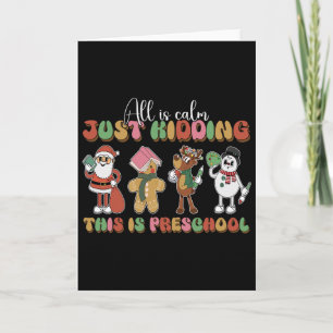 All Is Calm Just Kidding This Is Preschool Christm Card