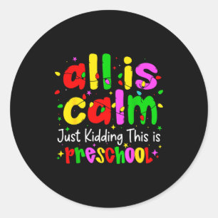 All Is Calm Just Kidding This Is Preschool Funny C Classic Round Sticker