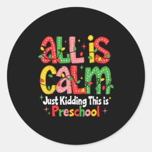 All Is Calm Just Kidding This Is Preschool Teacher Classic Round Sticker
