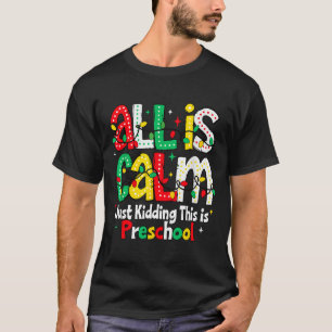 All Is Calm Just Kidding This Is Preschool Teacher T-Shirt