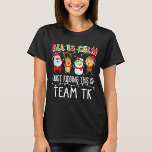 All Is Calm Just Kidding This Is Team Tk Xmas Squa T-Shirt