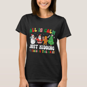 All Is Calm Just Kidding This Is The Er Christmas T-Shirt