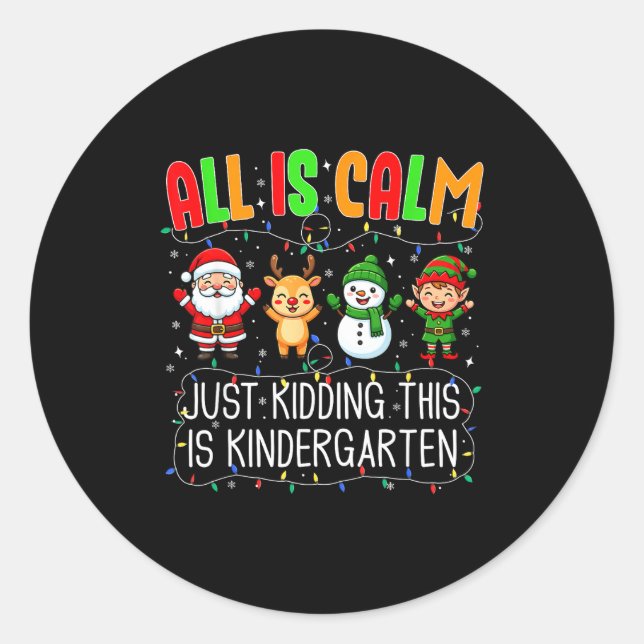 All Is Calm Just Kidding This Kindergarten Christm Classic Round Sticker (Front)