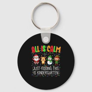 All Is Calm Just Kidding This Kindergarten Christm Key Ring