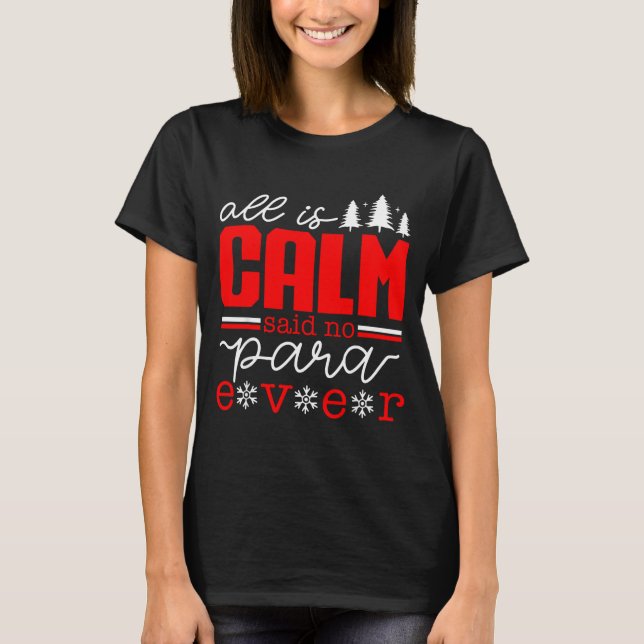 All Is Calm Said No Para Ever Paraprofessional Chr T-Shirt (Front)